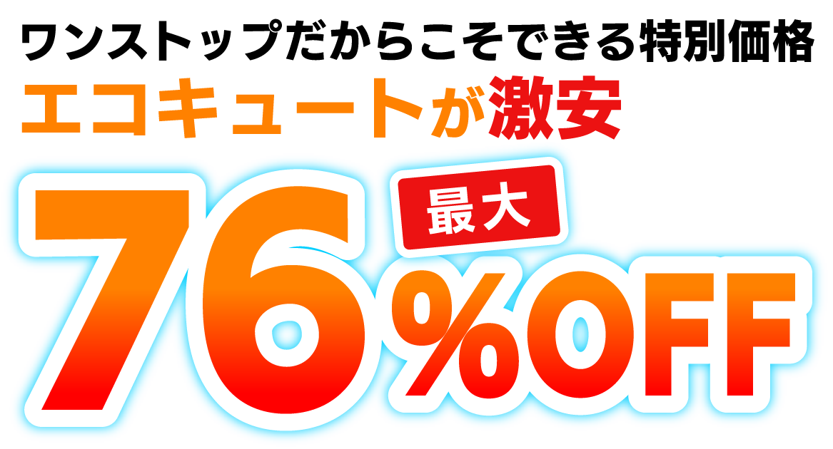 ワンストップだからこそできる特別価格 エコキュートの激安セール